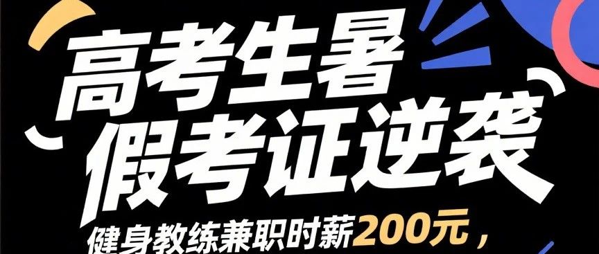 高考生暑假考证逆袭：健身教练兼职时薪 200 元，大学直接经济独立！